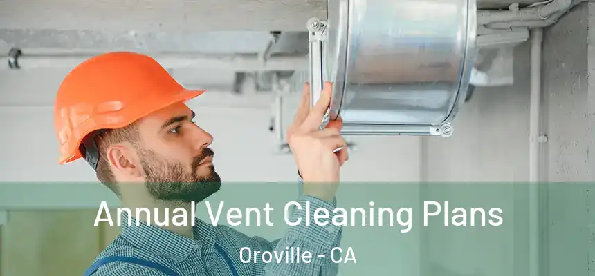  Annual Vent Cleaning Plans Oroville - CA