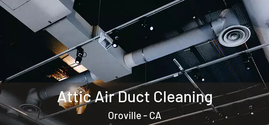  Attic Air Duct Cleaning Oroville - CA