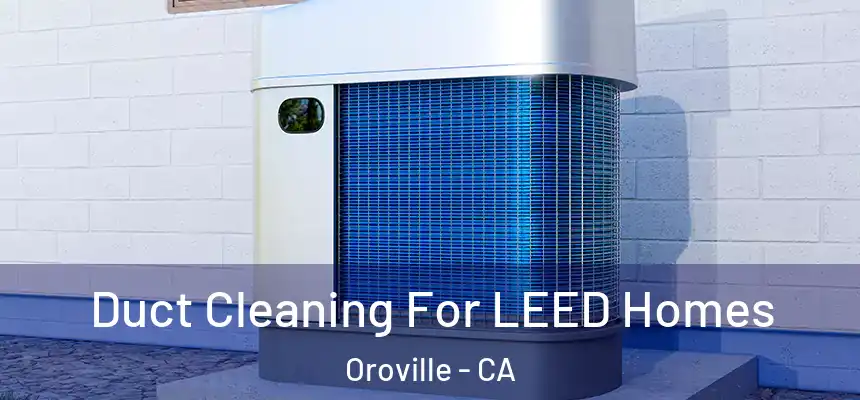  Duct Cleaning For LEED Homes Oroville - CA