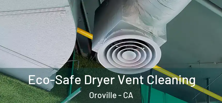  Eco-Safe Dryer Vent Cleaning Oroville - CA