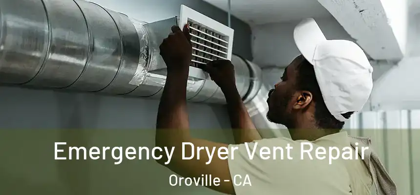  Emergency Dryer Vent Repair Oroville - CA