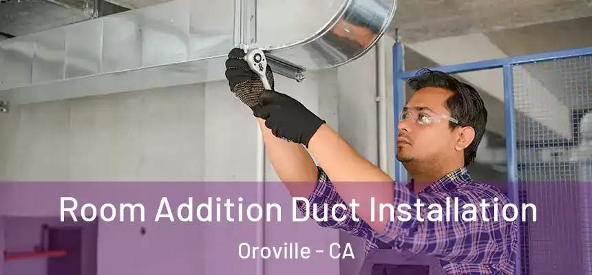  Room Addition Duct Installation Oroville - CA